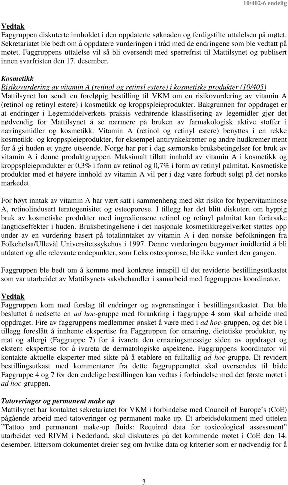 Kosmetikk Risikovurdering av vitamin A (retinol og retinyl estere) i kosmetiske produkter (10/405) Mattilsynet har sendt en foreløpig bestilling til VKM om en risikovurdering av vitamin A (retinol og