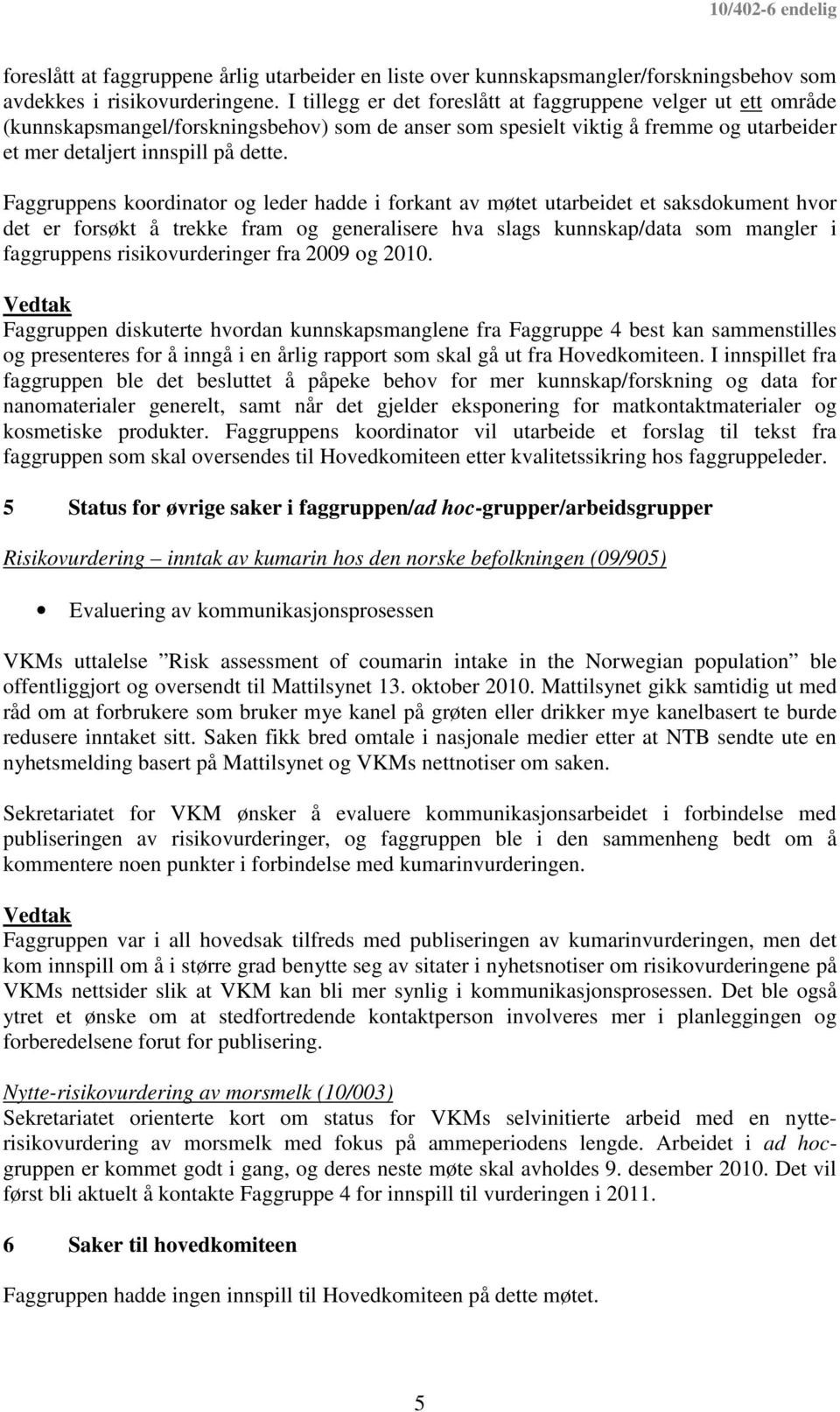 Faggruppens koordinator og leder hadde i forkant av møtet utarbeidet et saksdokument hvor det er forsøkt å trekke fram og generalisere hva slags kunnskap/data som mangler i faggruppens