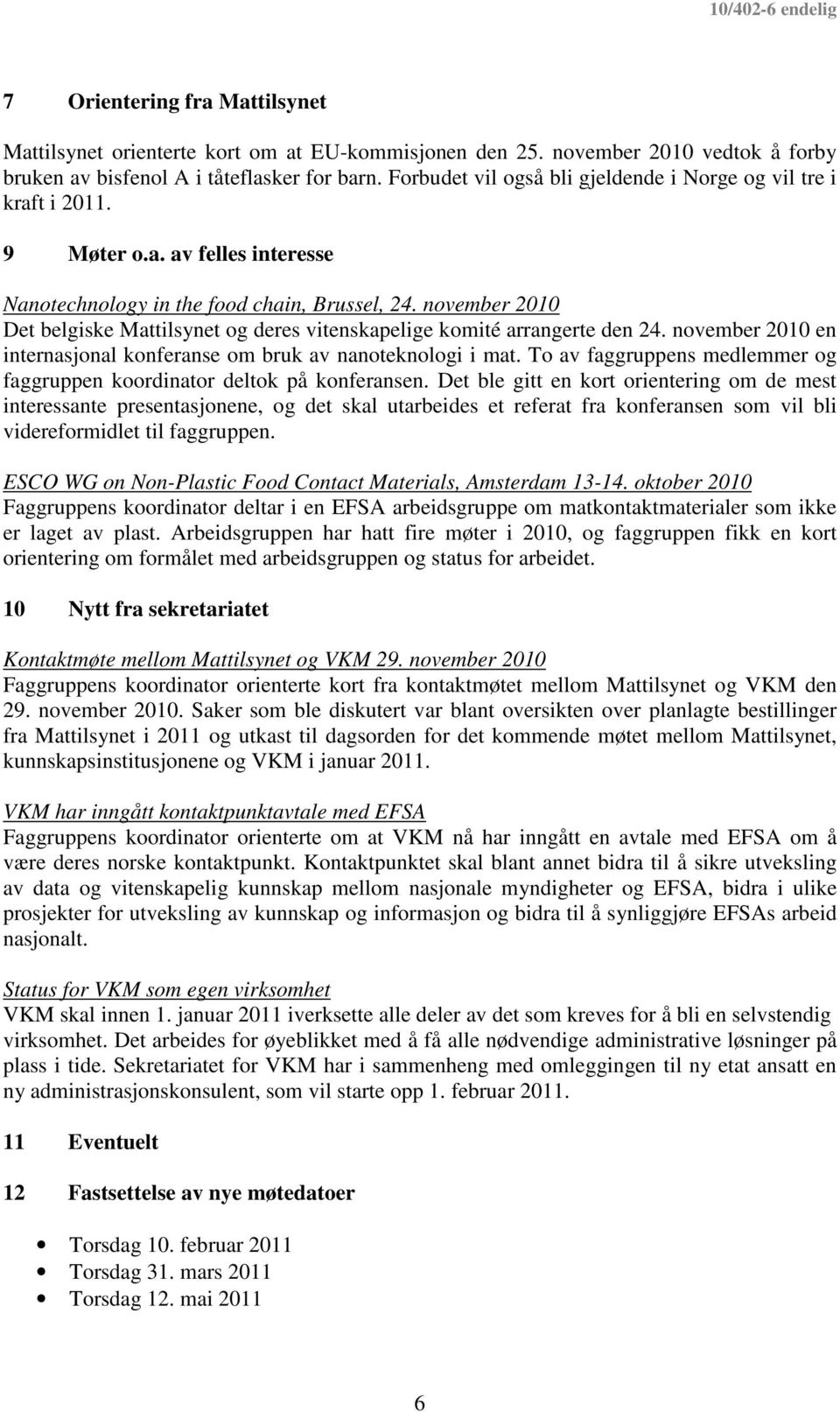 november 2010 Det belgiske Mattilsynet og deres vitenskapelige komité arrangerte den 24. november 2010 en internasjonal konferanse om bruk av nanoteknologi i mat.