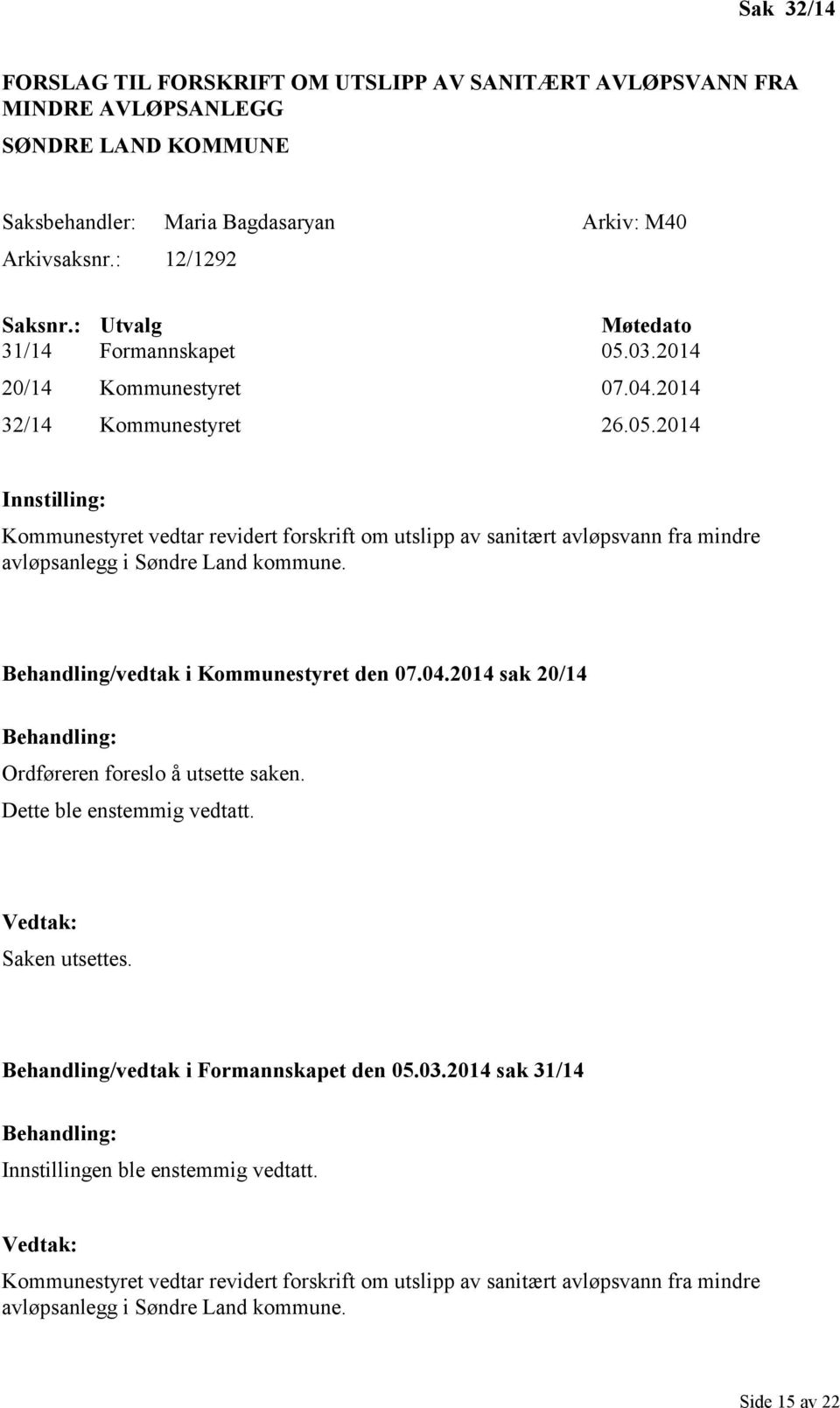 Behandling/vedtak i Kommunestyret den 07.04.2014 sak 20/14 Ordføreren foreslo å utsette saken. Dette ble enstemmig vedtatt. Saken utsettes. Behandling/vedtak i Formannskapet den 05.03.
