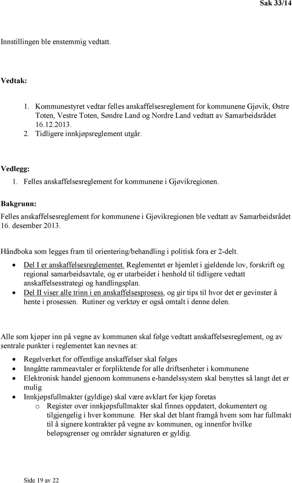 Tidligere innkjøpsreglement utgår. Vedlegg: 1. Felles anskaffelsesreglement for kommunene i Gjøvikregionen.