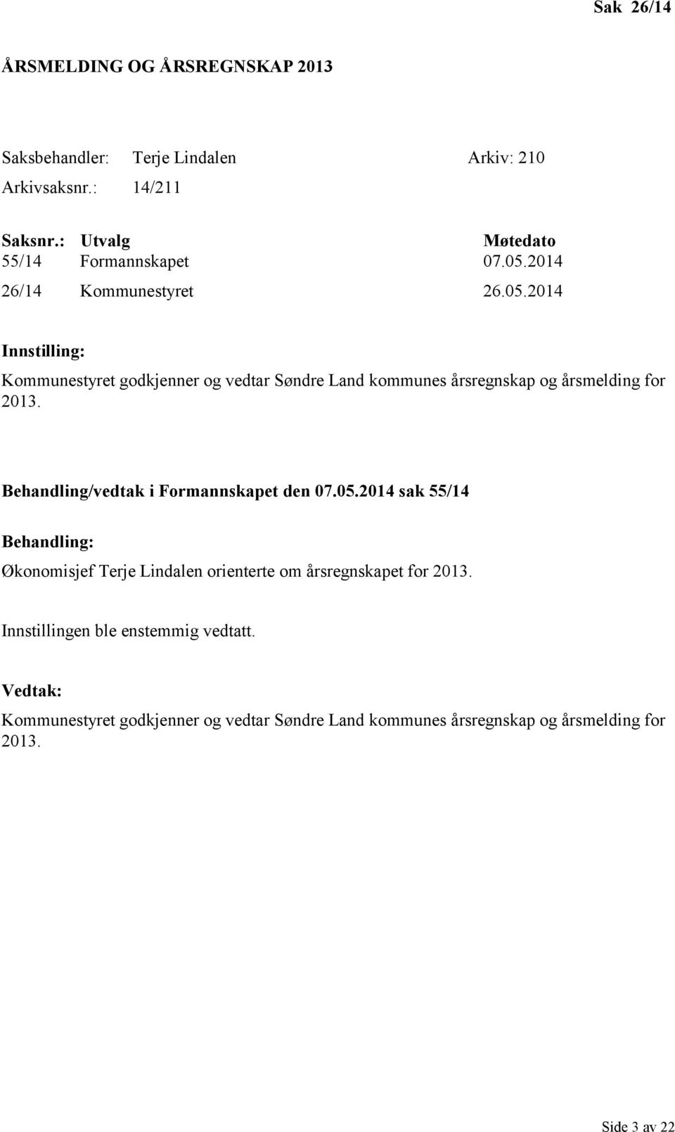 2014 26/14 Kommunestyret 26.05.2014 Innstilling: Kommunestyret godkjenner og vedtar Søndre Land kommunes årsregnskap og årsmelding for 2013.