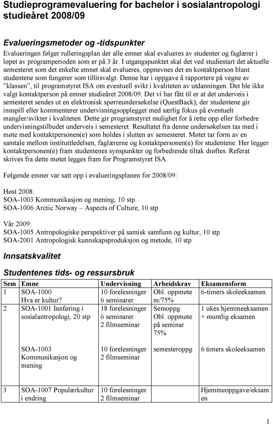 I utgangspunktet skal det ved studiestart det aktuelle semesteret som det enkelte emnet skal evalueres, oppnevnes det en kontaktperson blant studentene som fungerer som tillitsvalgt.