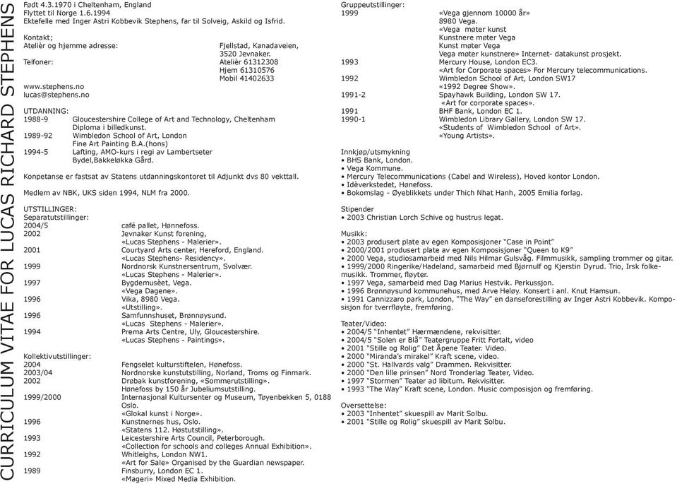 no UTDANNING: 1988-9 Gloucestershire College of Art and Technology, Cheltenham Diploma i billedkunst. 1989-92 Wimbledon School of Art, London Fine Art Painting B.A.(hons) 1994-5 Lafting, AMO-kurs i regi av Lambertseter Bydel,Bakkeløkka Gård.