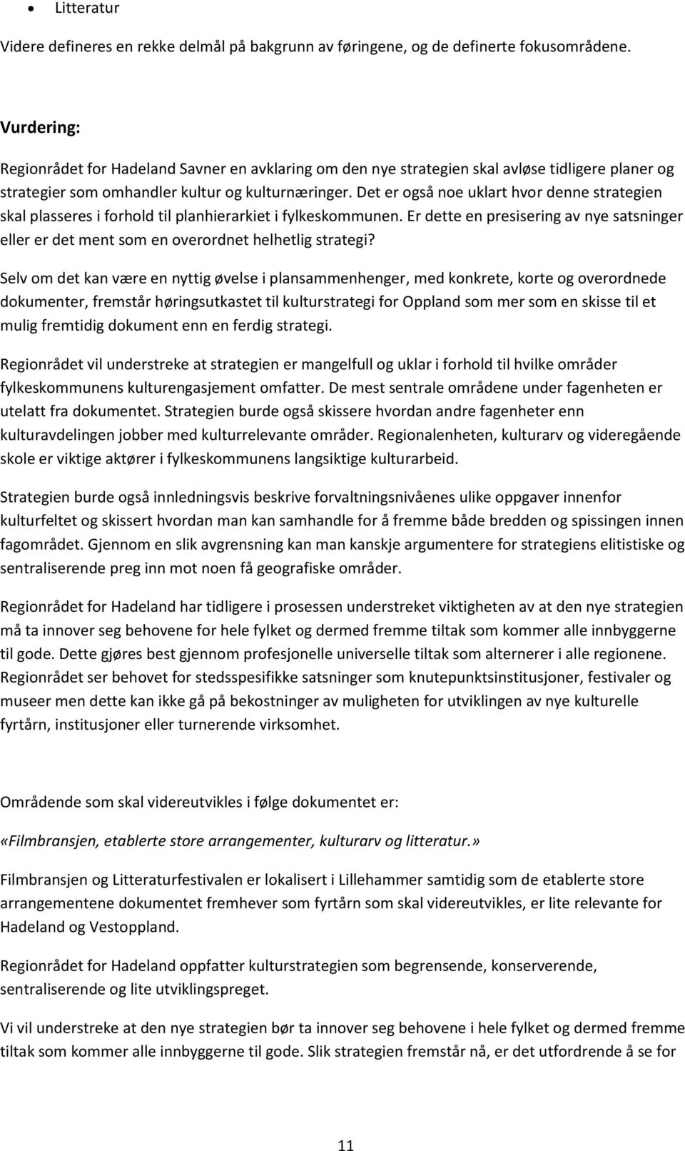 Det er også noe uklart hvor denne strategien skal plasseres i forhold til planhierarkiet i fylkeskommunen.