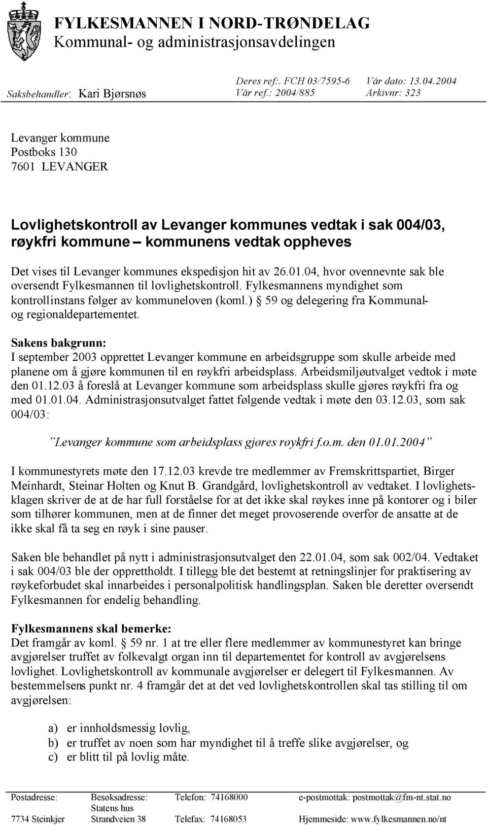 Fylkesmannens myndighet som kontrollinstans følger av kommuneloven (koml.) 59 og delegering fra Kommunalog regionaldepartementet.