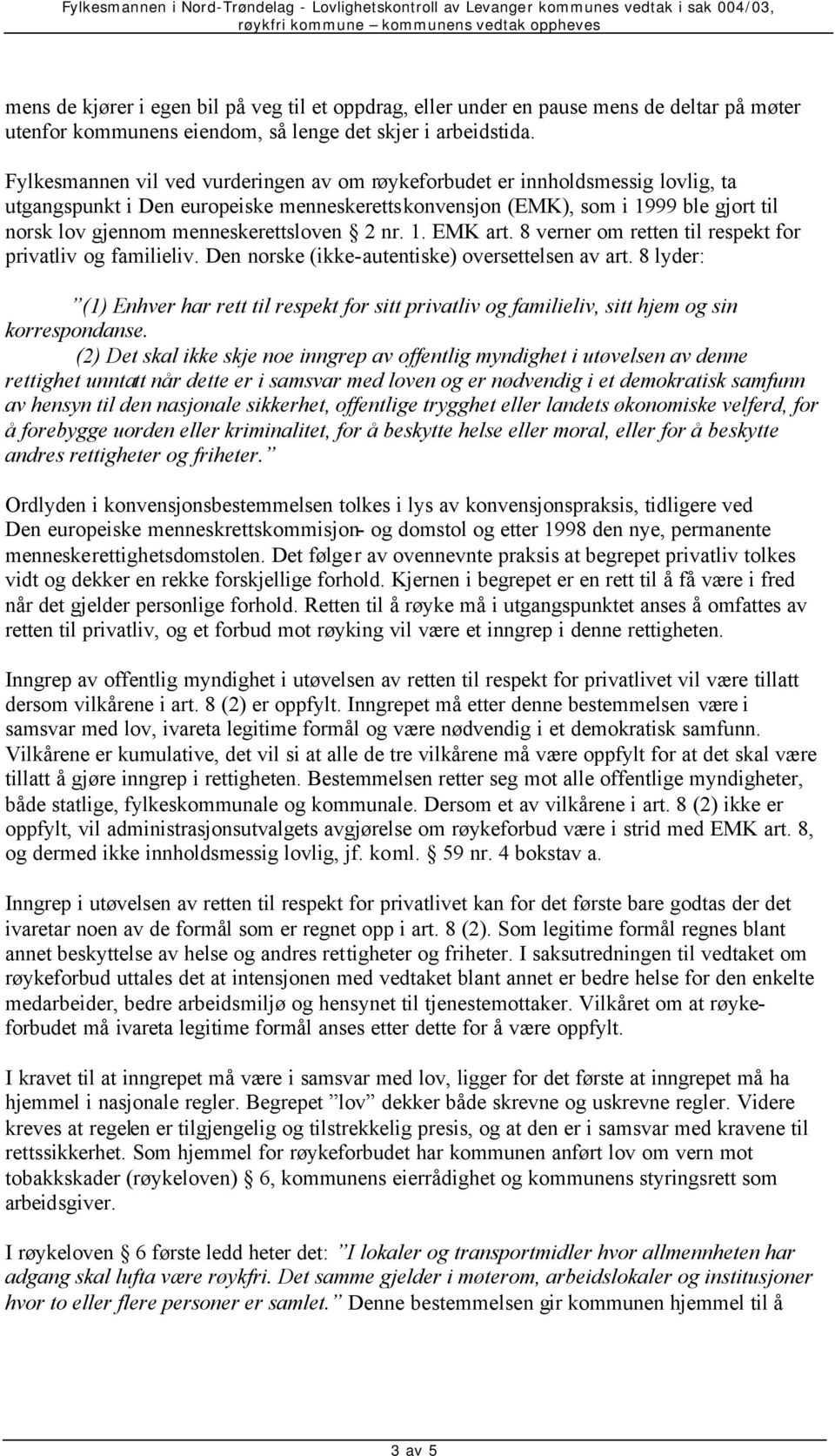 menneskerettsloven 2 nr. 1. EMK art. 8 verner om retten til respekt for privatliv og familieliv. Den norske (ikke-autentiske) oversettelsen av art.
