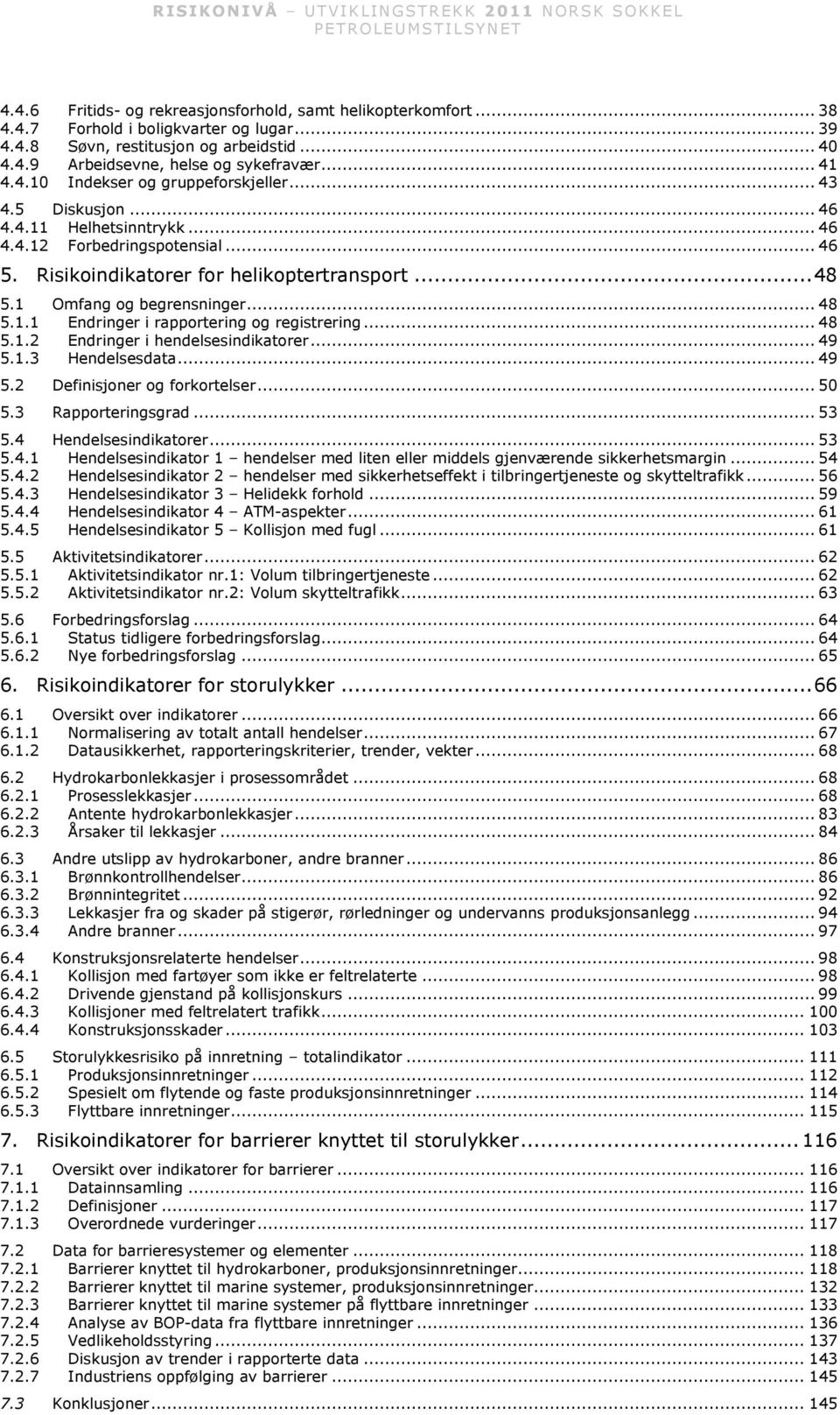 1 Omfang og begrensninger... 48 5.1.1 Endringer i rapportering og registrering... 48 5.1.2 Endringer i hendelsesindikatorer... 49 5.1.3 Hendelsesdata... 49 5.2 Definisjoner og forkortelser... 50 5.