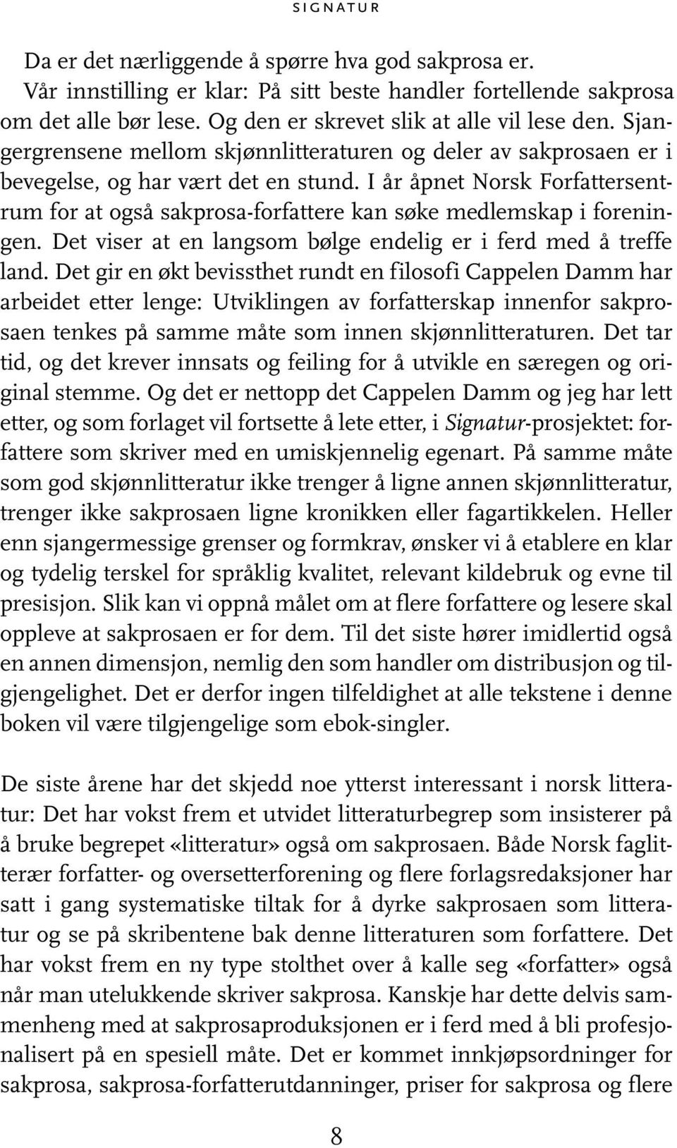 I år åpnet Norsk Forfattersentrum for at også sakprosa-forfattere kan søke medlemskap i foreningen. Det viser at en langsom bølge endelig er i ferd med å treffe land.