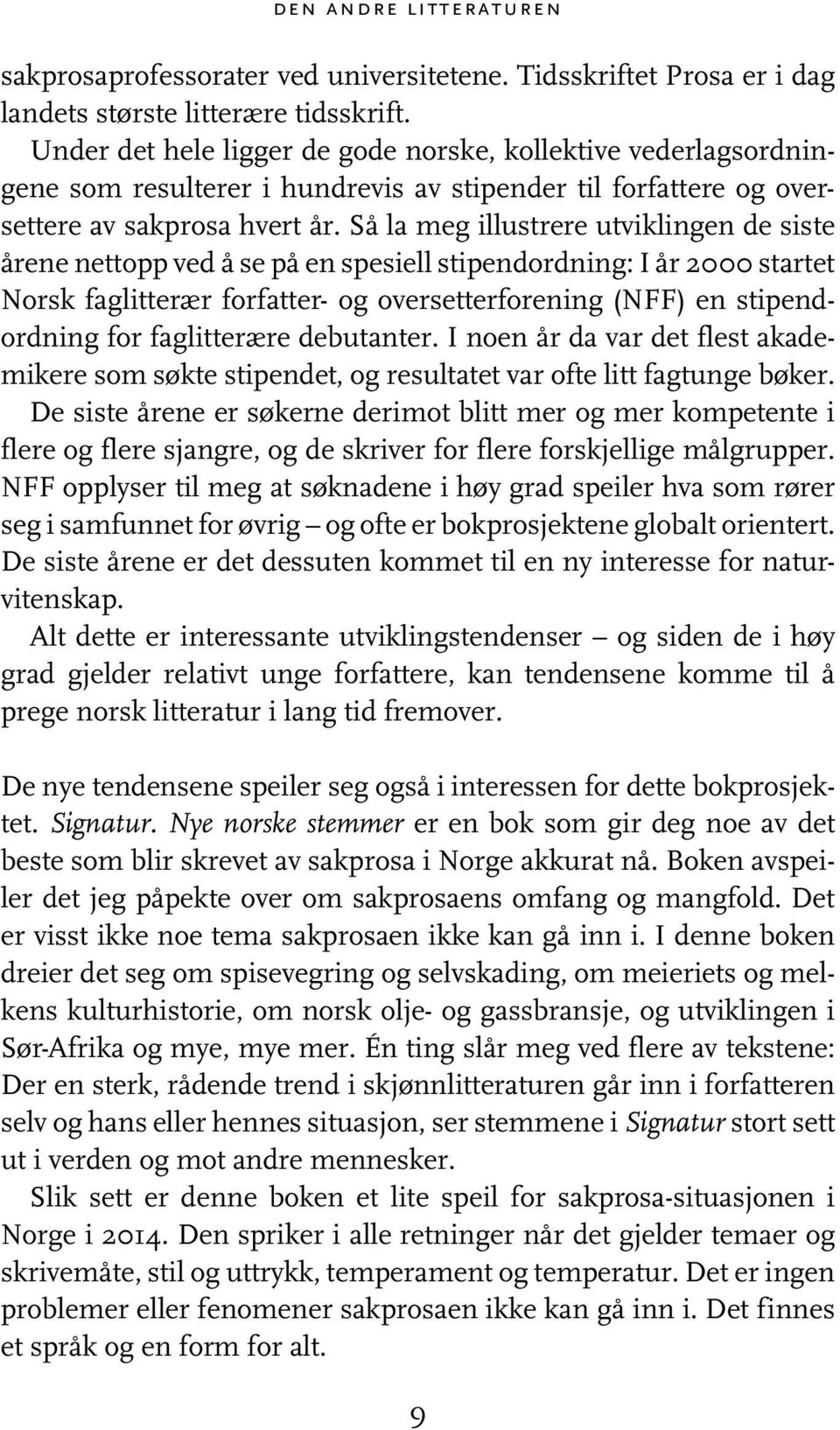 Så la meg illustrere utviklingen de siste årene nettopp ved å se på en spesiell stipendordning: I år 2000 startet Norsk faglitterær forfatter- og oversetterforening (NFF) en stipendordning for