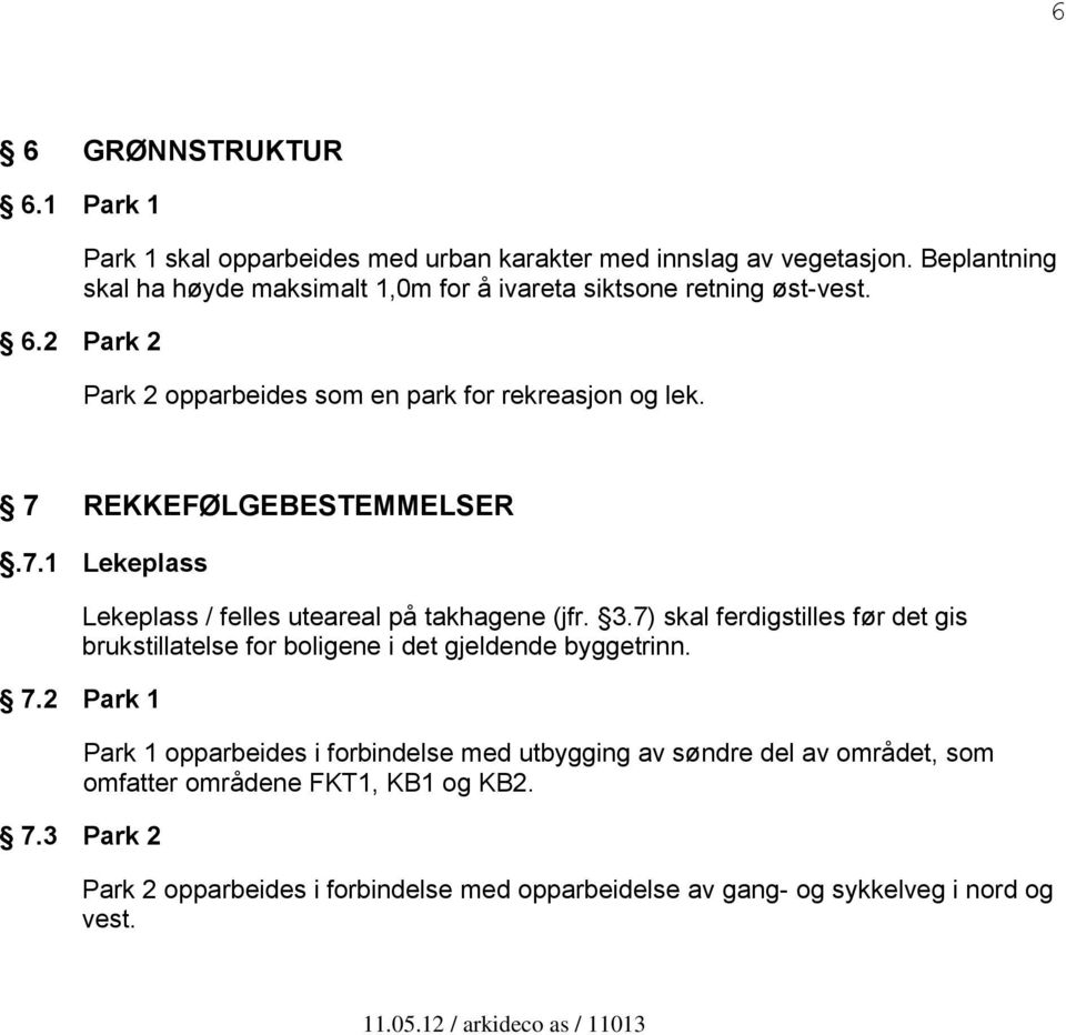 7 REKKEFØLGEBESTEMMELSER.7.1 Lekeplass Lekeplass / felles uteareal på takhagene (jfr. 3.