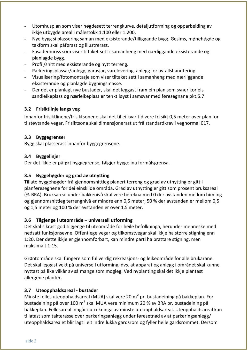 - Profil/snitt med eksisterande og nytt terreng. - Parkeringsplassar/anlegg, garasjar, varelevering, anlegg for avfallshandtering.