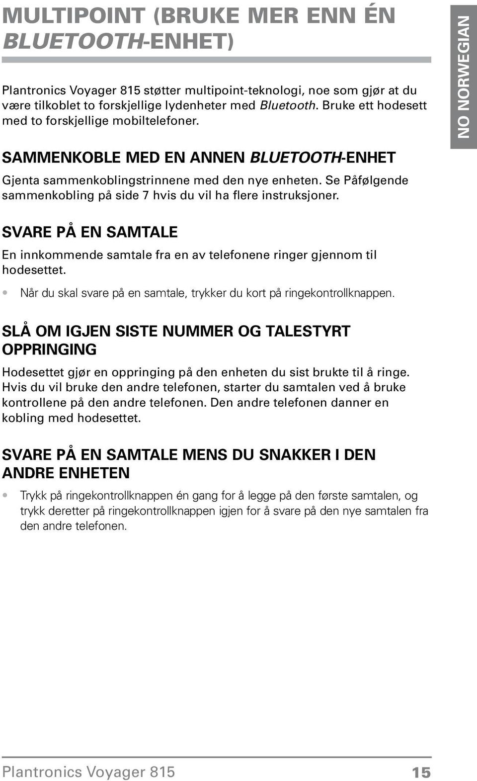 PÅ EN SAMTALE En innkommende samtale fra en av telefonene ringer gjennom til hodesettet Når du skal svare på en samtale, trykker du kort på ringekontrollknappen SLÅ OM IGJEN SISTE NUMMER OG TALESTYRT