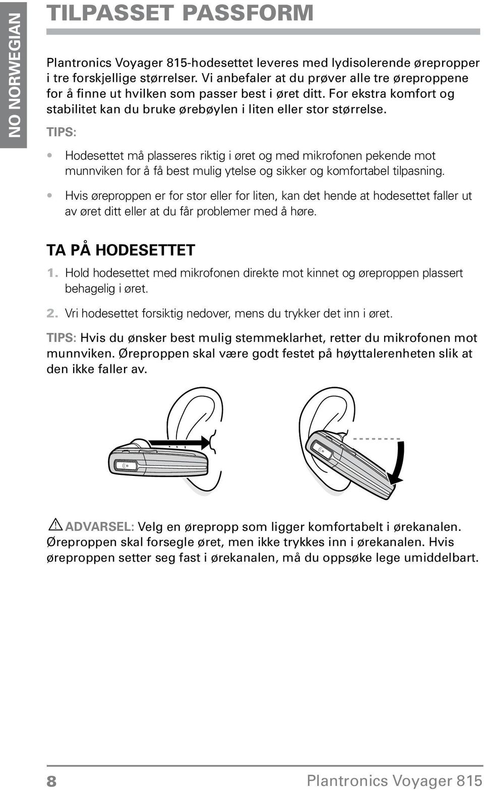 ytelse og sikker og komfortabel tilpasning Hvis øreproppen er for stor eller for liten, kan det hende at hodesettet faller ut av øret ditt eller at du får problemer med å høre Ta på hodesettet 1 Hold