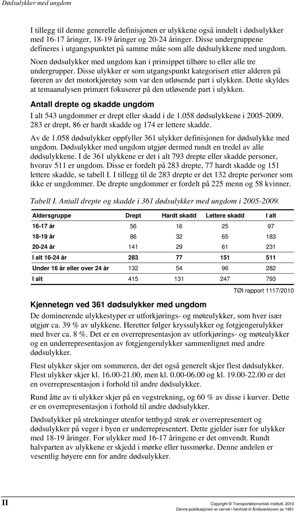 Disse ulykker er som utgangspunkt kategorisert etter alderen på føreren av det motorkjøretøy som var den utløsende part i ulykken.