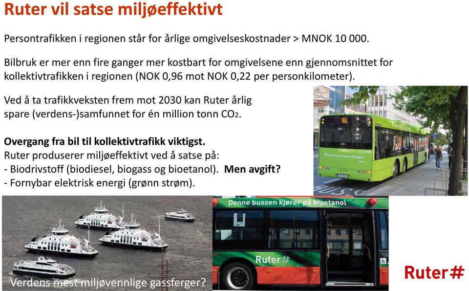 personkilometer). Ved å ta trafikkveksten frem mot 2030 kan Ruter årlig spare (verdens )samfunnet for én million tonn CO2.