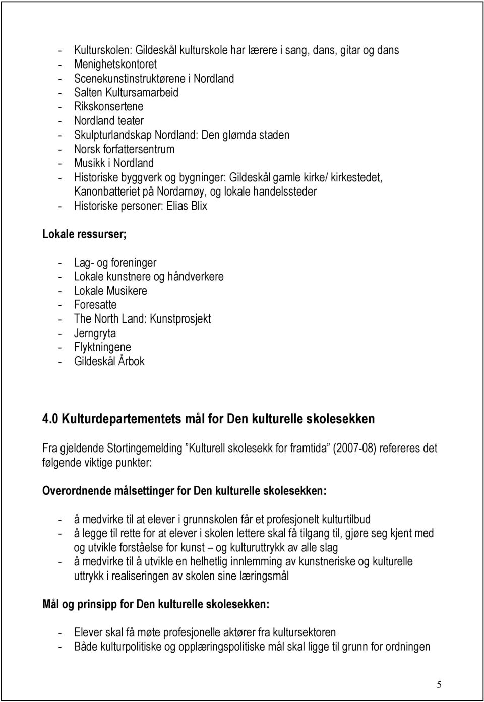 lokale handelssteder - Historiske personer: Elias Blix Lokale ressurser; - Lag- og foreninger - Lokale kunstnere og håndverkere - Lokale Musikere - Foresatte - The North Land: Kunstprosjekt -