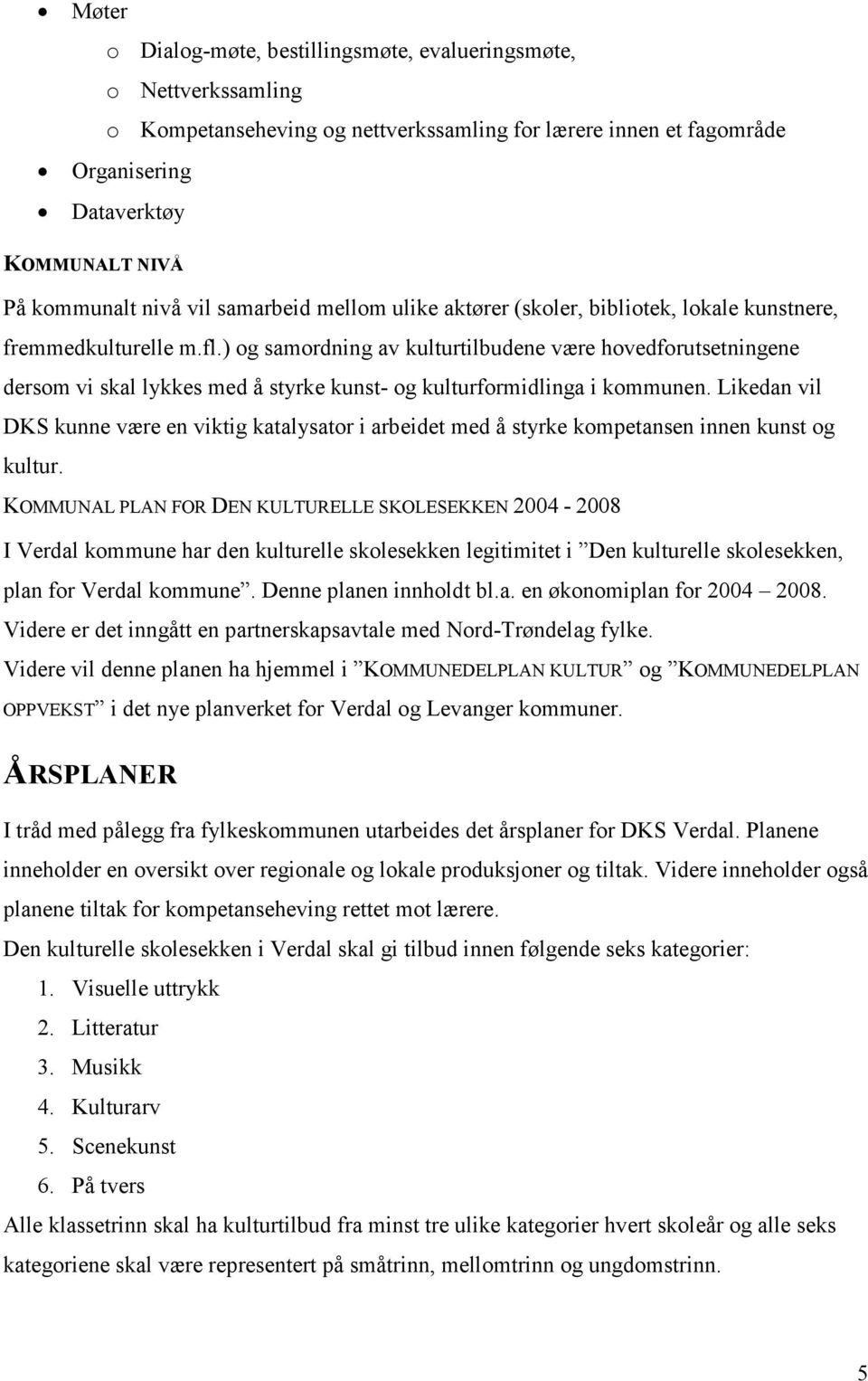 ) og samordning av kulturtilbudene være hovedforutsetningene dersom vi skal lykkes med å styrke kunst- og kulturformidlinga i kommunen.