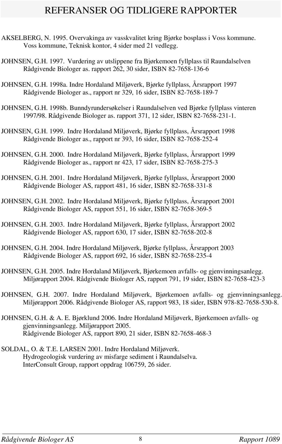 Indre Hordaland Miljøverk, Bjørke fyllplass, Årsrapport 1997 Rådgivende Biologer as., rapport nr 329, 16 sider, ISBN 82-7658-189-7 JOHNSEN, G.H. 1998b.