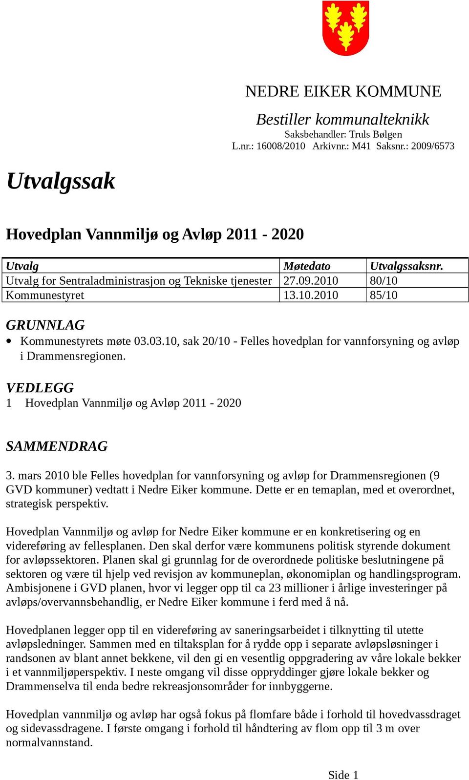 03.10, sak 20/10 - Felles hovedplan for vannforsyning og avløp i Drammensregionen. VEDLEGG 1 Hovedplan Vannmiljø og Avløp 2011-2020 SAMMENDRAG 3.