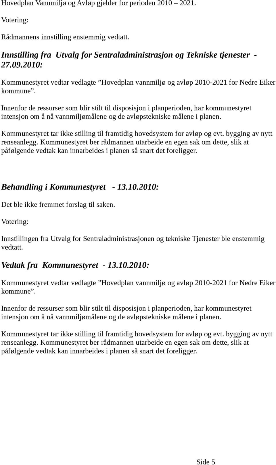 2010: Kommunestyret vedtar vedlagte Hovedplan vannmiljø og avløp 2010-2021 for Nedre Eiker Behandling i Kommunestyret - 13.10.2010: Det ble ikke fremmet forslag til saken.