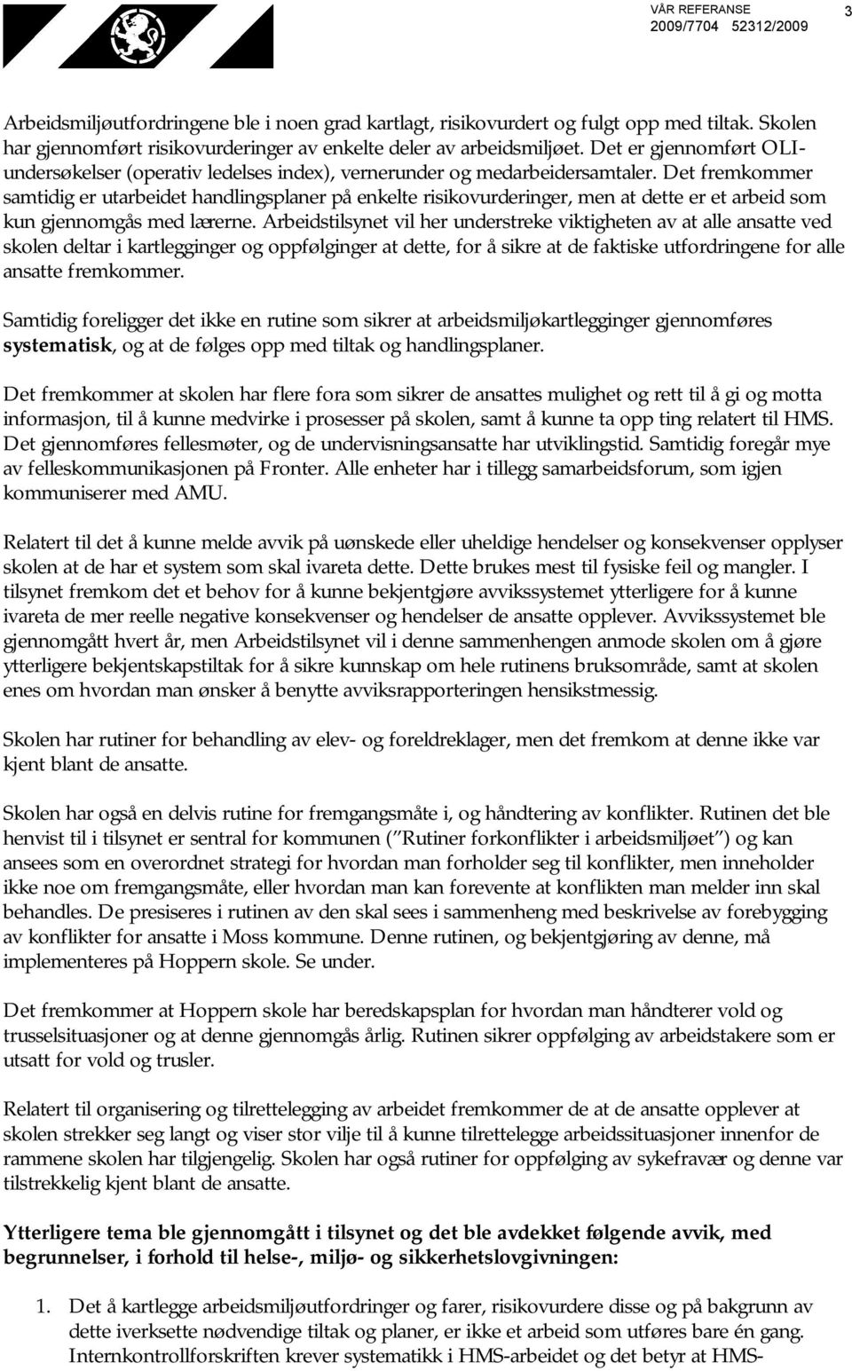 Det fremkommer samtidig er utarbeidet handlingsplaner på enkelte risikovurderinger, men at dette er et arbeid som kun gjennomgås med lærerne.