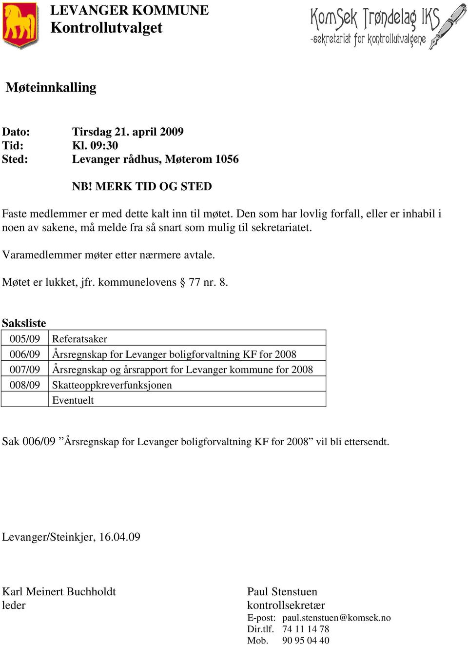 8. Saksliste 005/09 Referatsaker 006/09 Årsregnskap for Levanger boligforvaltning KF for 2008 007/09 Årsregnskap og årsrapport for Levanger kommune for 2008 008/09 Skatteoppkreverfunksjonen Eventuelt