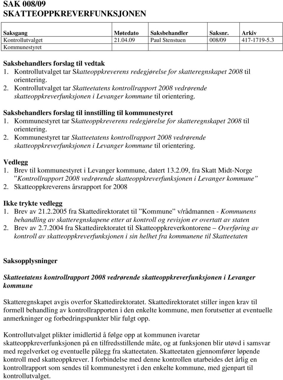 08 til orientering. 2. Kontrollutvalget tar Skatteetatens kontrollrapport 2008 vedrørende skatteoppkreverfunksjonen i Levanger kommune til orientering.