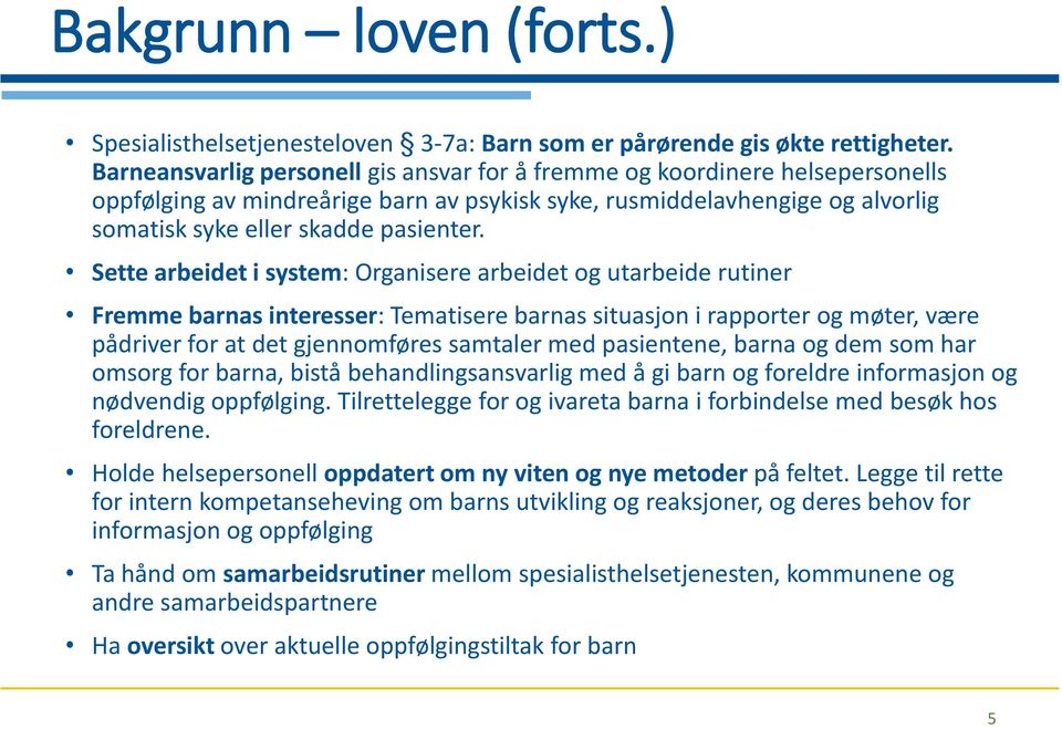 Sette arbeidet i system: Organisere arbeidet og utarbeide rutiner Fremme barnas interesser: Tematisere barnas situasjon i rapporter og møter, være pådriver for at det gjennomføres samtaler med