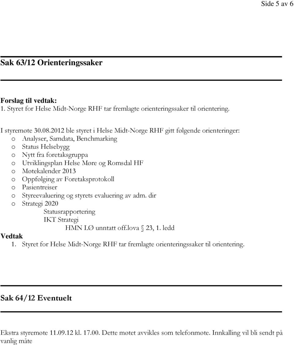 o Møtekalender 2013 o Oppfølging av Foretaksprotokoll o Pasientreiser o Styreevaluering og styrets evaluering av adm. dir o Strategi 2020 Statusrapportering IKT Strategi HMN LØ unntatt off.