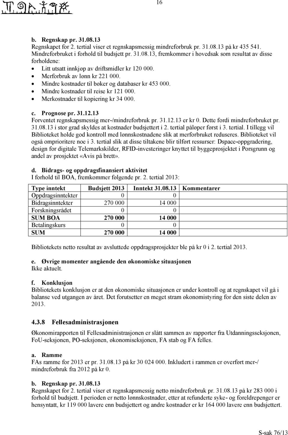 31.12.13 er kr 0. Dette fordi mindreforbruket pr. 31.08.13 i stor grad skyldes at kostnader budsjettert i 2. tertial 