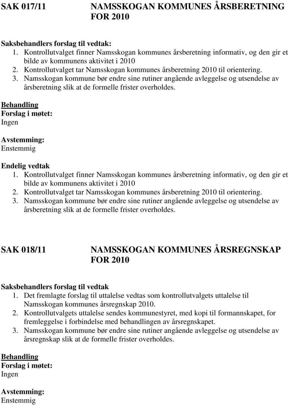Kontrollutvalget finner Namsskogan kommunes årsberetning informativ, og den gir et bilde av kommunens aktivitet i 2010 2. Kontrollutvalget tar Namsskogan kommunes årsberetning 2010 til orientering.