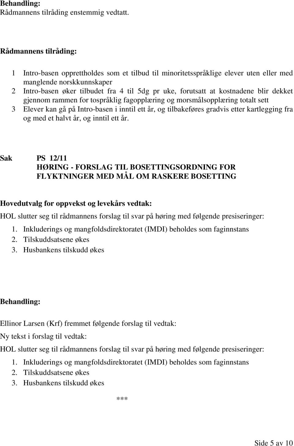 gjennom rammen for tospråklig fagopplæring og morsmålsopplæring totalt sett 3 Elever kan gå på Intro-basen i inntil ett år, og tilbakeføres gradvis etter kartlegging fra og med et halvt år, og inntil