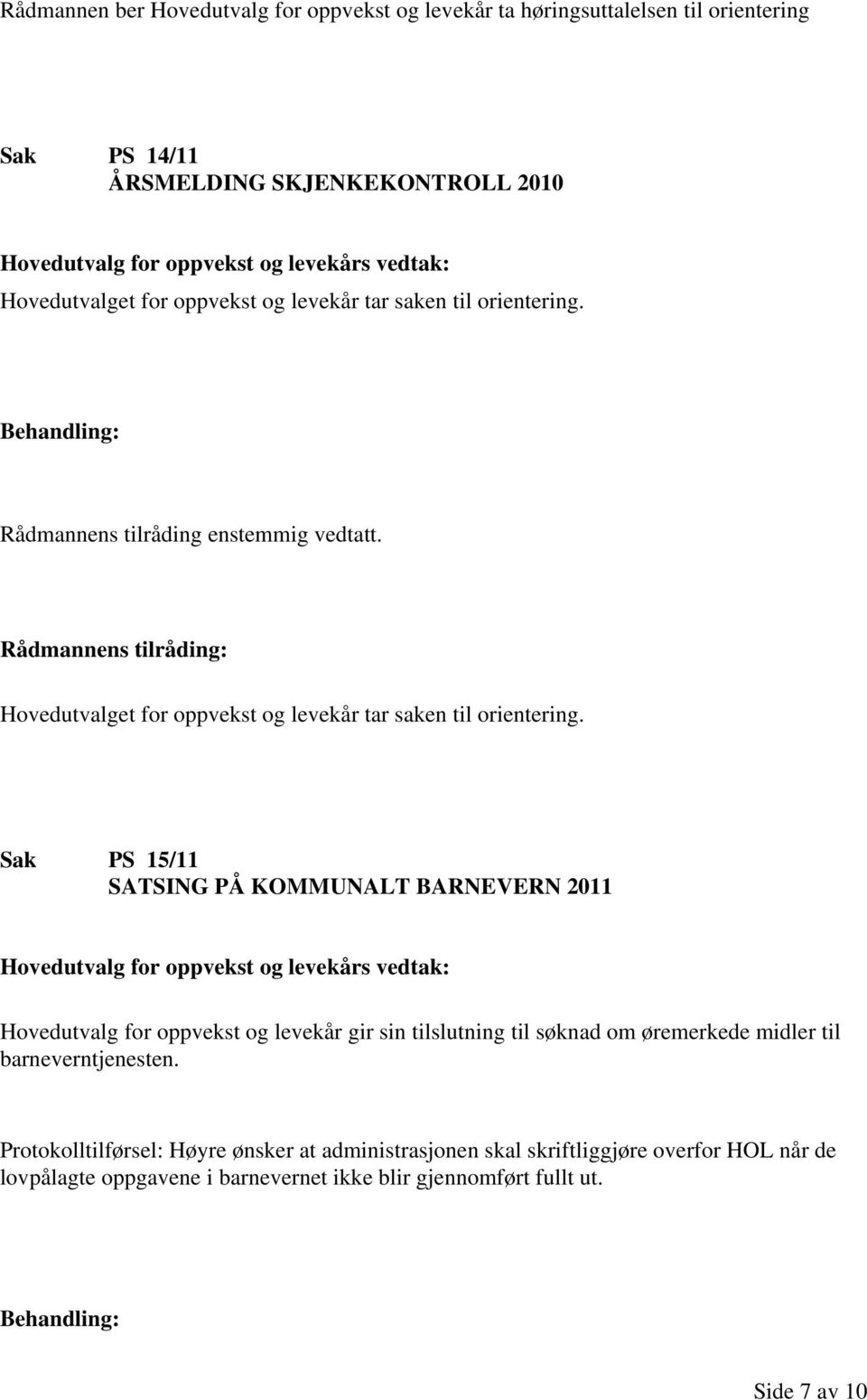 Sak PS 15/11 SATSING PÅ KOMMUNALT BARNEVERN 2011 Hovedutvalg for oppvekst og levekår gir sin tilslutning til søknad om øremerkede midler til