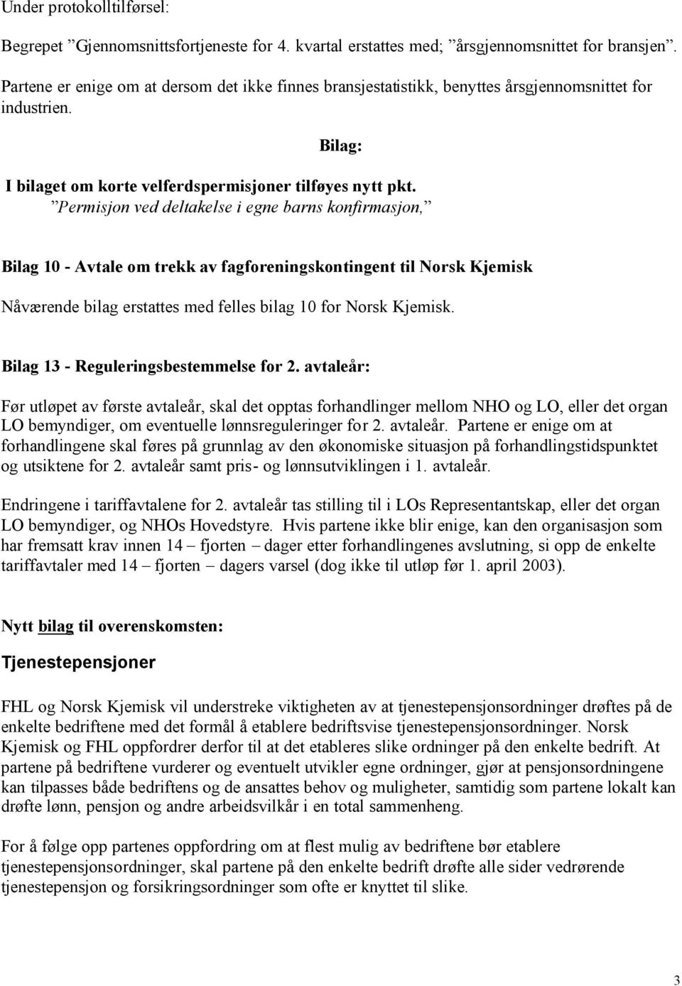 Permisjon ved deltakelse i egne barns konfirmasjon, Bilag 10 - Avtale om trekk av fagforeningskontingent til Norsk Kjemisk Nåværende bilag erstattes med felles bilag 10 for Norsk Kjemisk.