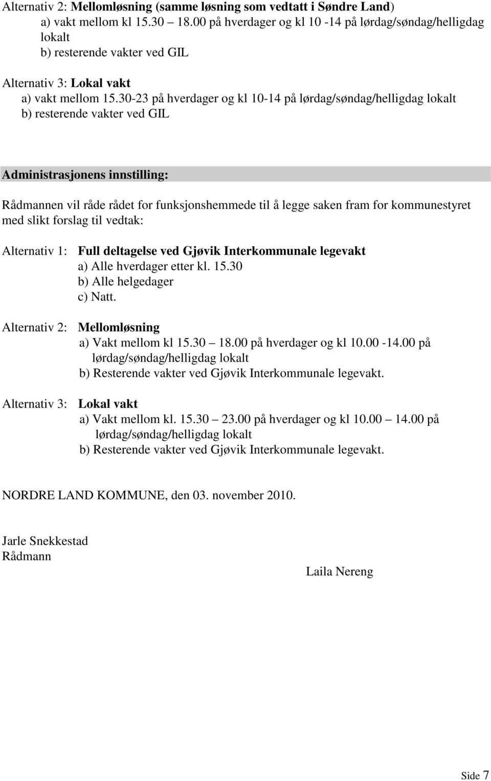 30-23 på hverdager og kl 10-14 på lørdag/søndag/helligdag lokalt b) resterende vakter ved GIL Administrasjonens innstilling: Rådmannen vil råde rådet for funksjonshemmede til å legge saken fram for