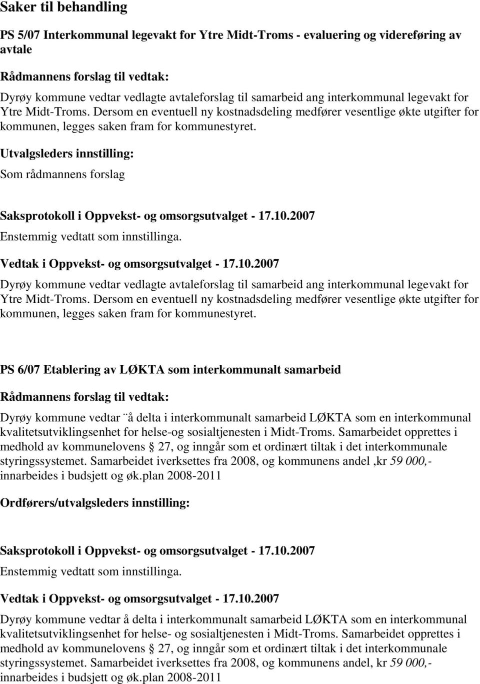 Utvalgsleders innstilling: Som rådmannens forslag Dyrøy kommune vedtar vedlagte avtaleforslag til samarbeid ang interkommunal legevakt for  PS 6/07 Etablering av LØKTA som interkommunalt samarbeid