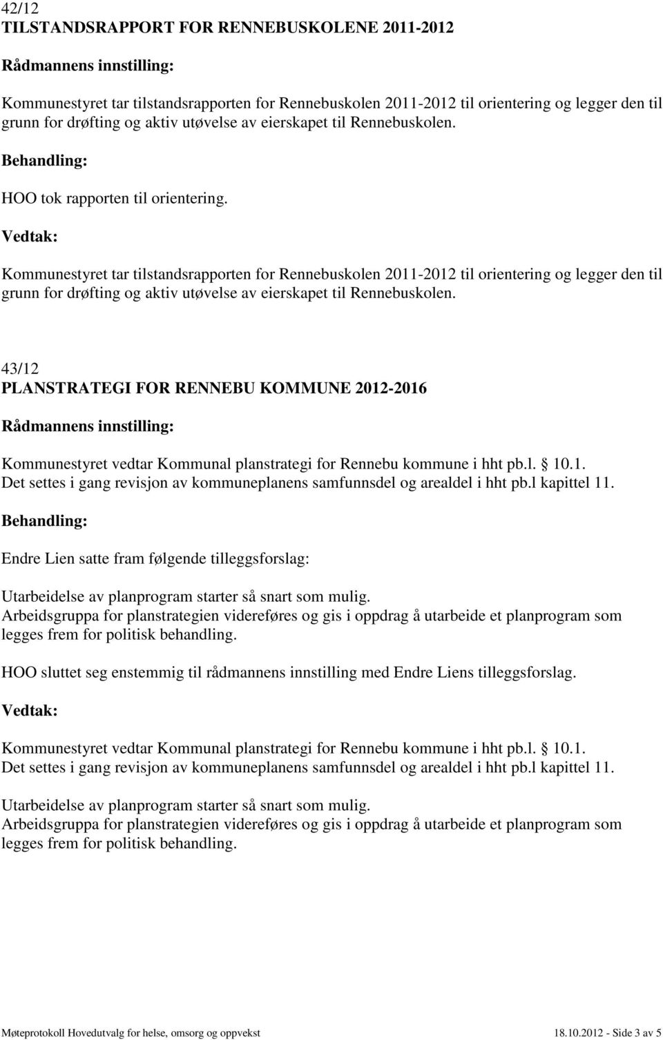 Kommunestyret tar tilstandsrapporten for Rennebuskolen 2011-2012 til orientering og legger den til grunn for drøfting og aktiv utøvelse av eierskapet til Rennebuskolen.