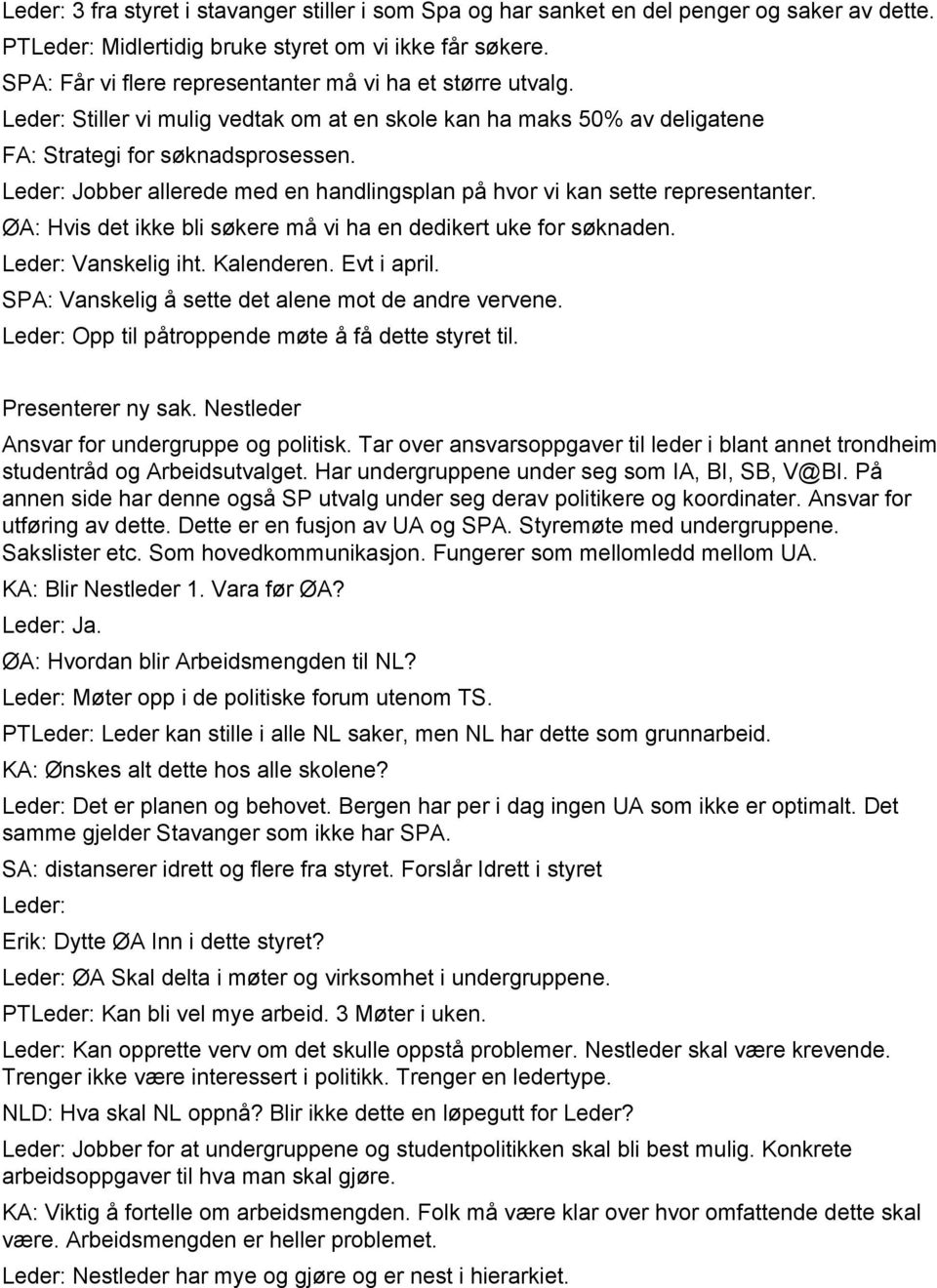 Leder: Jobber allerede med en handlingsplan på hvor vi kan sette representanter. ØA: Hvis det ikke bli søkere må vi ha en dedikert uke for søknaden. Leder: Vanskelig iht. Kalenderen. Evt i april.