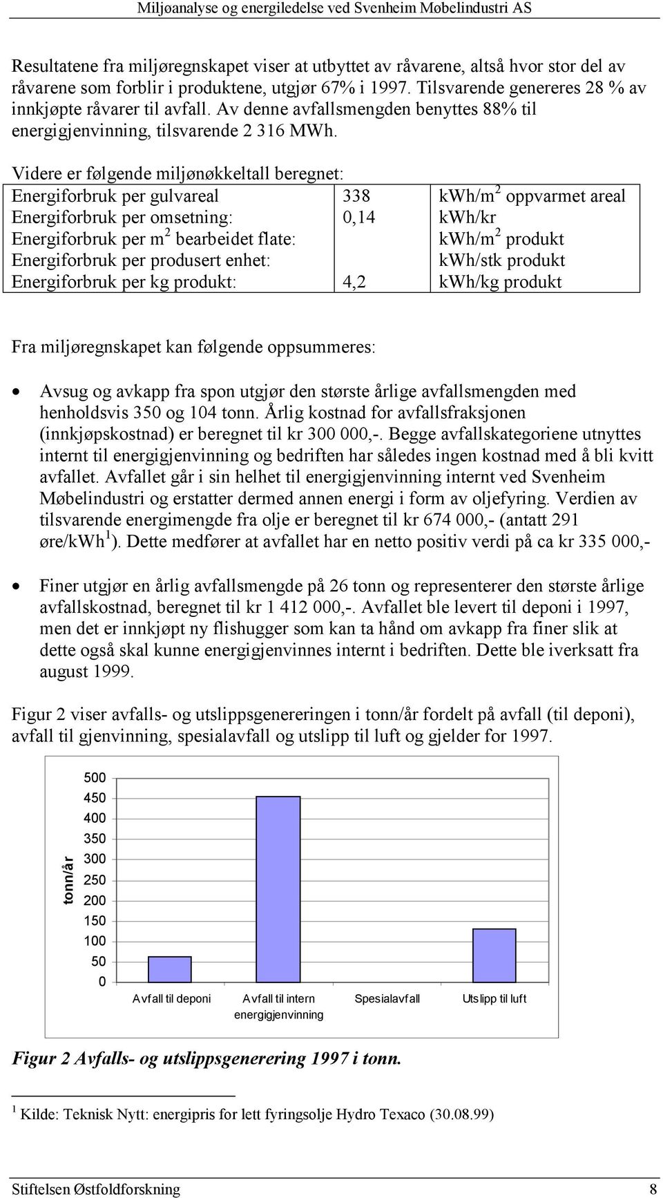 Videre er følgende miljønøkkeltall beregnet: Energiforbruk per gulvareal 338 Energiforbruk per omsetning: 0,14 Energiforbruk per m 2 bearbeidet flate: Energiforbruk per produsert enhet: Energiforbruk