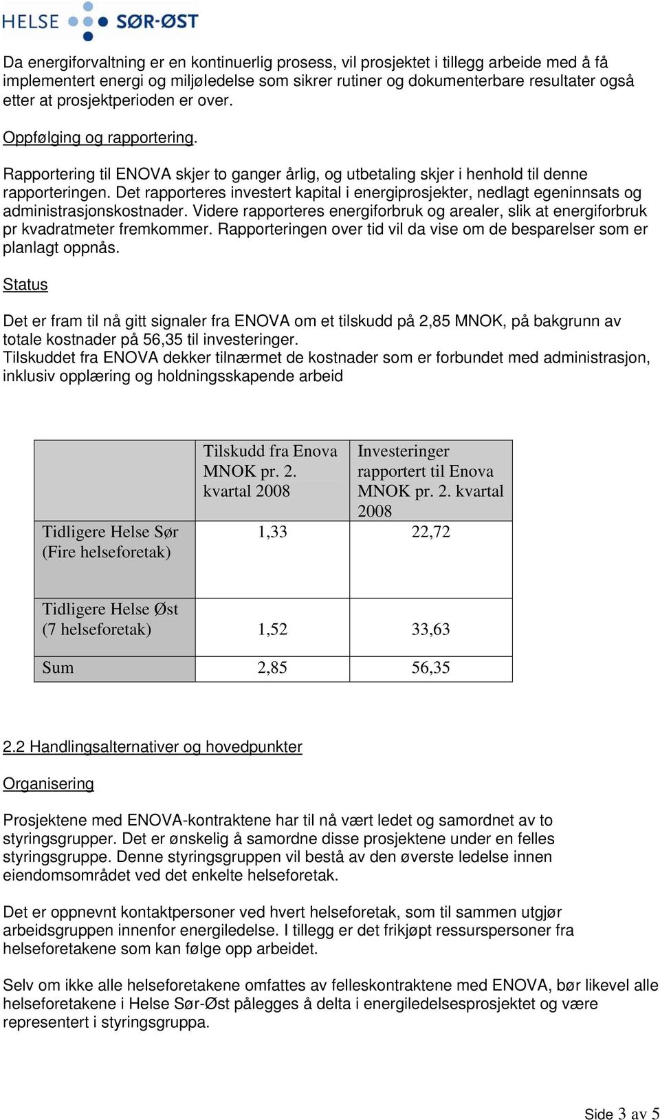 Det rapporteres investert kapital i energiprosjekter, nedlagt egeninnsats og administrasjonskostnader. Videre rapporteres energiforbruk og arealer, slik at energiforbruk pr kvadratmeter fremkommer.