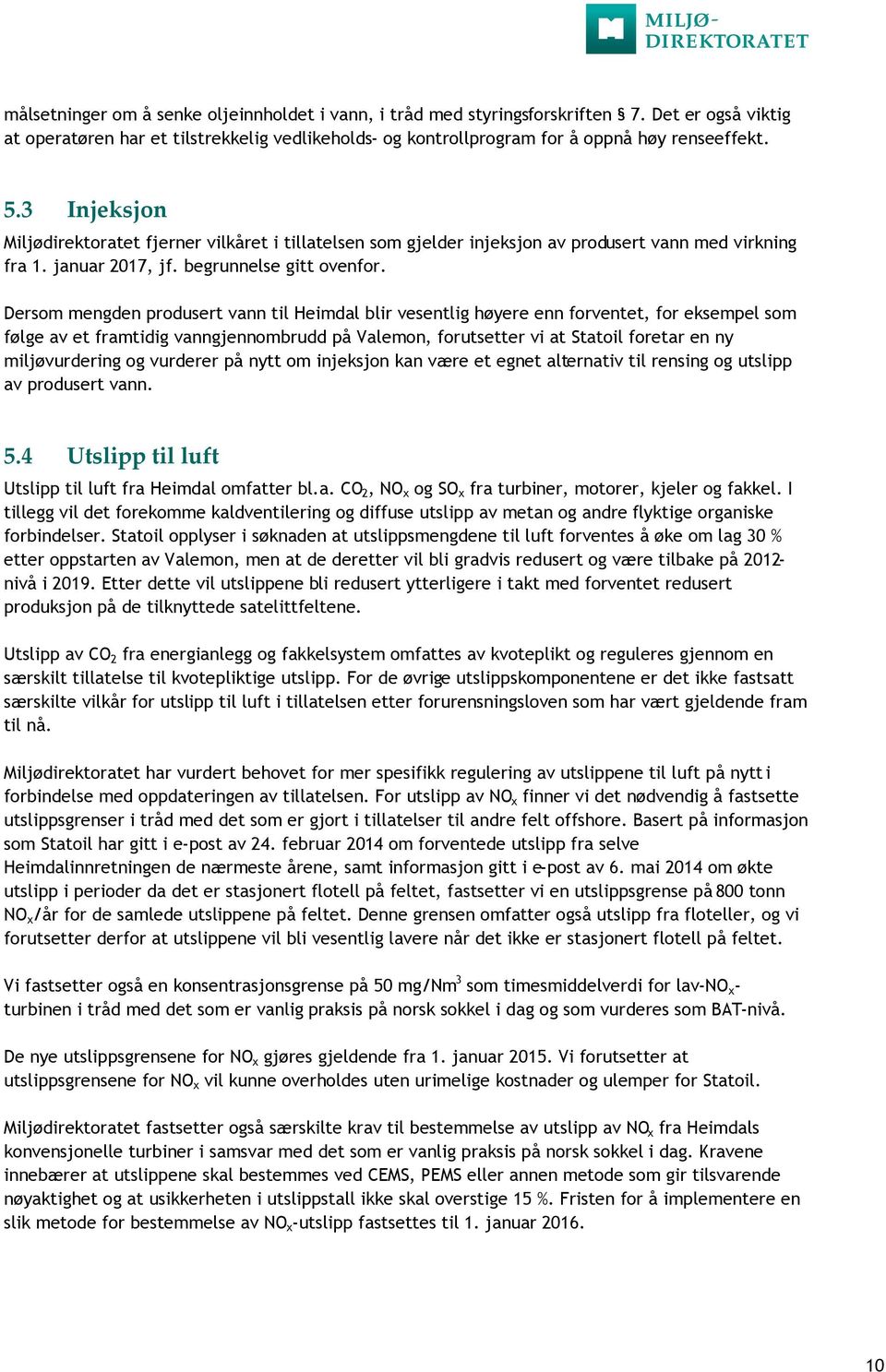 Dersom mengden produsert vann til Heimdal blir vesentlig høyere enn forventet, for eksempel som følge av et framtidig vanngjennombrudd på Valemon, forutsetter vi at Statoil foretar en ny