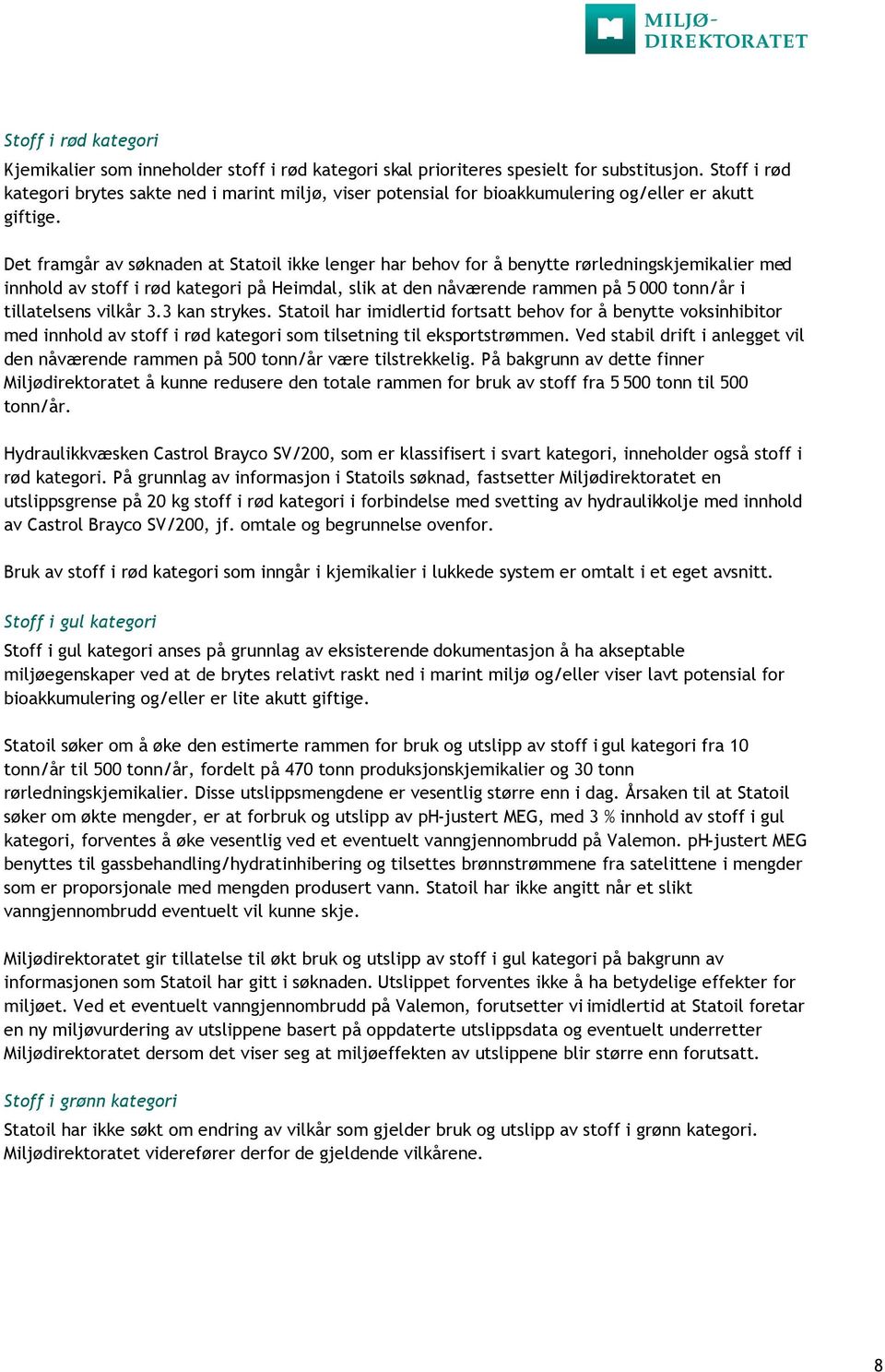 Det framgår av søknaden at Statoil ikke lenger har behov for å benytte rørledningskjemikalier med innhold av stoff i rød kategori på Heimdal, slik at den nåværende rammen på 5 000 tonn/år i
