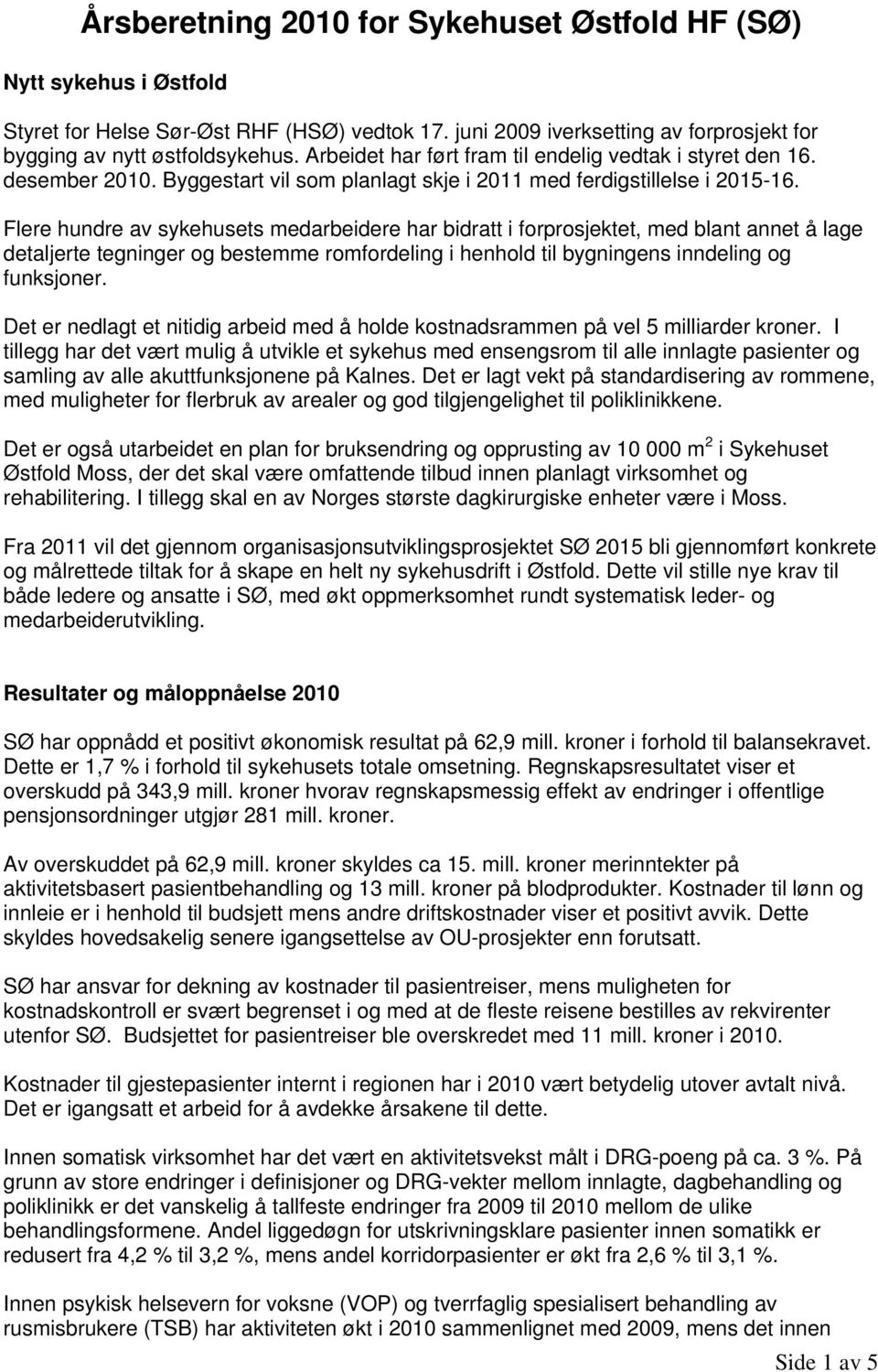 Flere hundre av sykehusets medarbeidere har bidratt i frprsjektet, med blant annet å lage detaljerte tegninger g bestemme rmfrdeling i henhld til bygningens inndeling g funksjner.