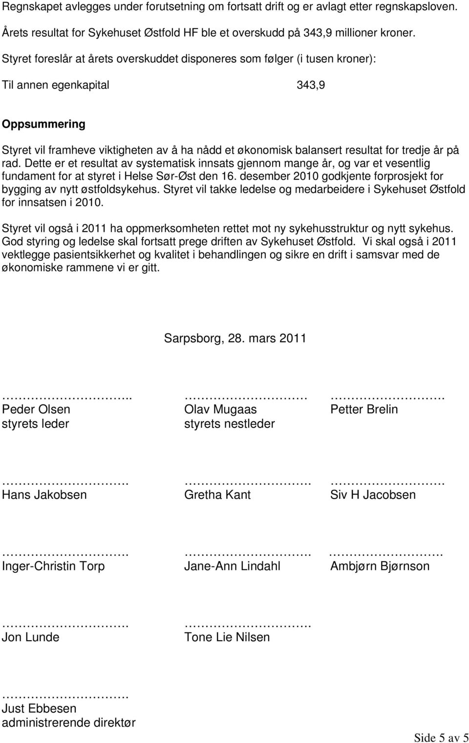 år på rad. Dette er et resultat av systematisk innsats gjennm mange år, g var et vesentlig fundament fr at styret i Helse Sør-Øst den 16.