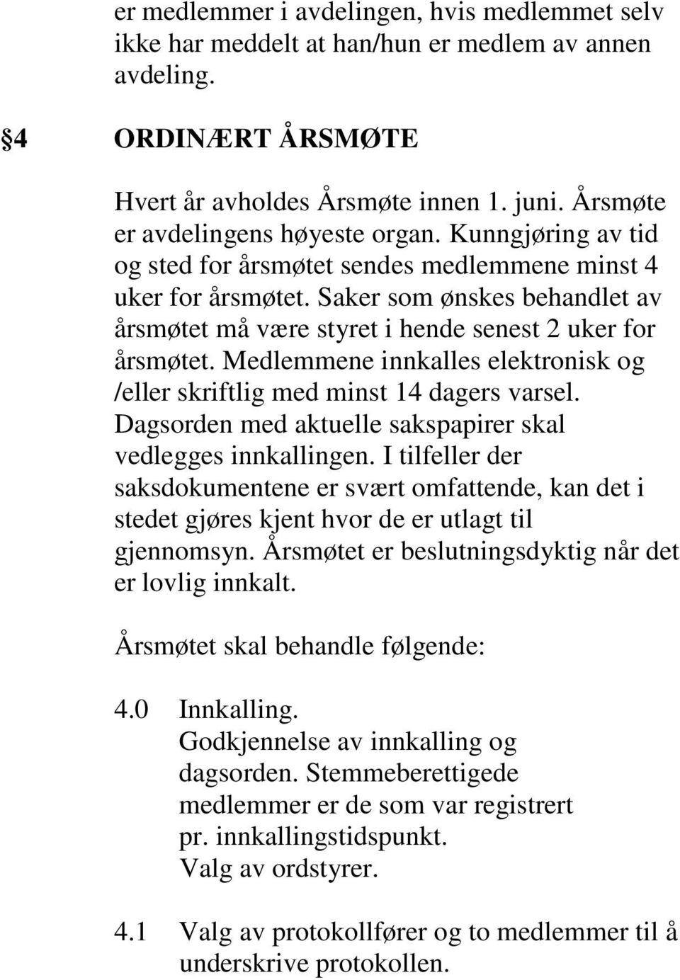 Saker som ønskes behandlet av årsmøtet må være styret i hende senest 2 uker for årsmøtet. Medlemmene innkalles elektronisk og /eller skriftlig med minst 14 dagers varsel.