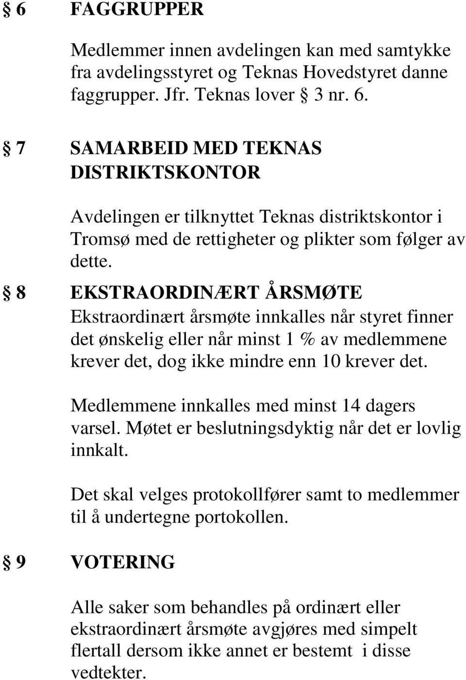 8 EKSTRAORDINÆRT ÅRSMØTE Ekstraordinært årsmøte innkalles når styret finner det ønskelig eller når minst 1 % av medlemmene krever det, dog ikke mindre enn 10 krever det.