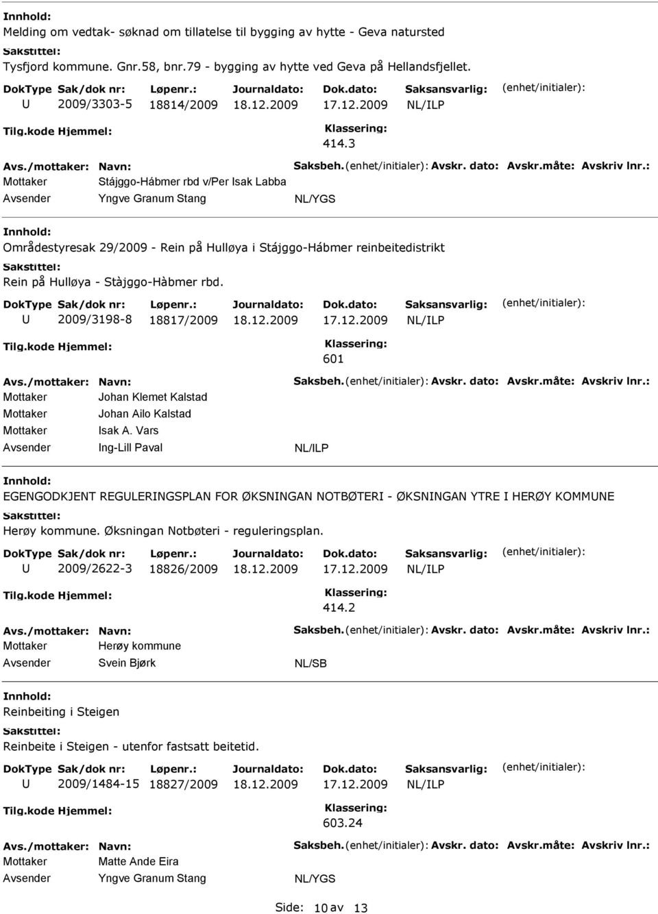 : Mottaker Stájggo-Hábmer rbd v/per sak Labba Yngve Granum Stang Områdestyresak 29/2009 - Rein på Hulløya i Stájggo-Hábmer reinbeitedistrikt Rein på Hulløya - Stàjggo-Hàbmer rbd.