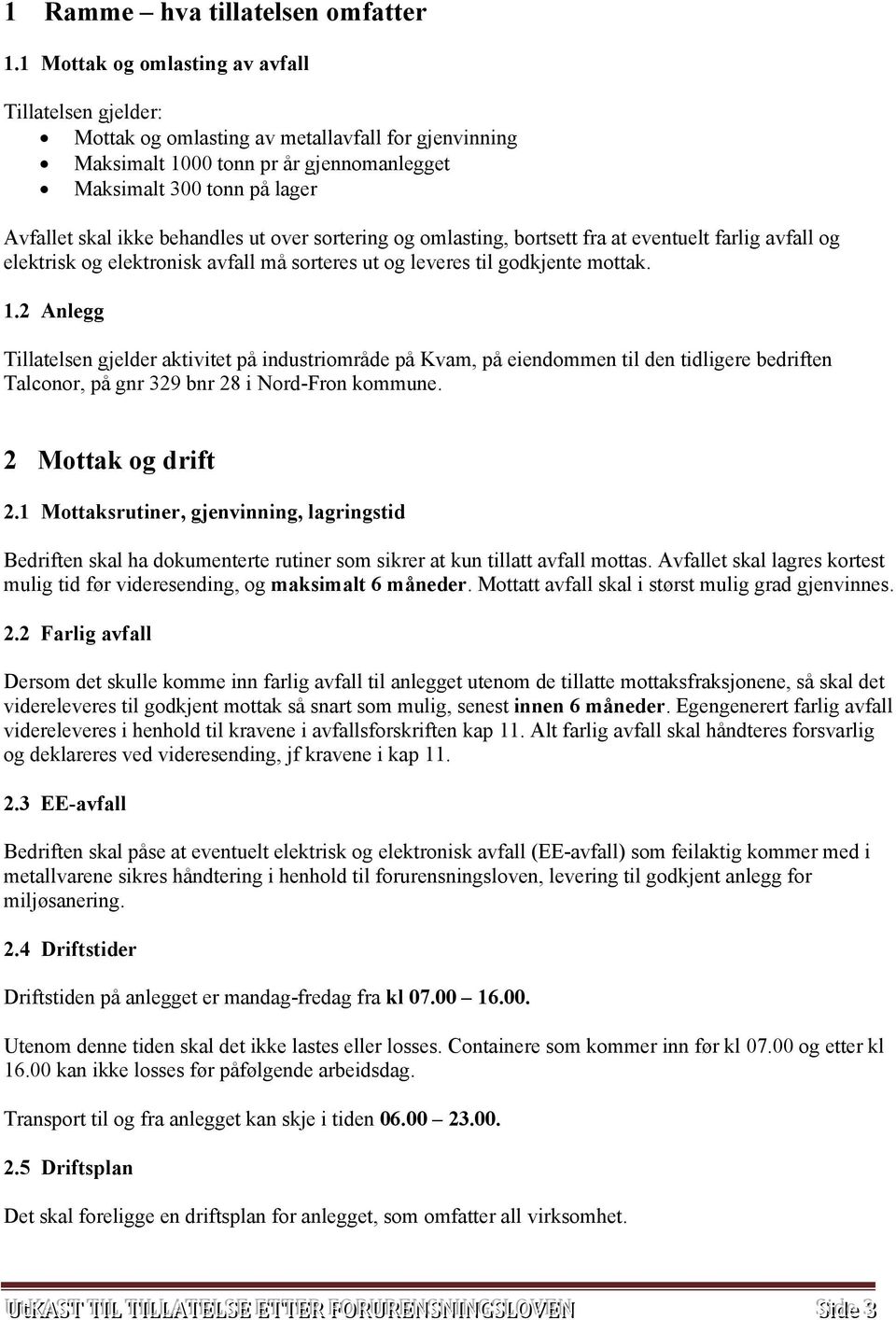 behandles ut over sortering og omlasting, bortsett fra at eventuelt farlig avfall og elektrisk og elektronisk avfall må sorteres ut og leveres til godkjente mottak. 1.