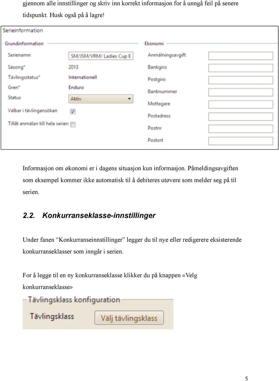 Påmeldingsavgiften som eksempel kommer ikke automatisk til å debiteres utøvere som melder seg på til serien. 2.